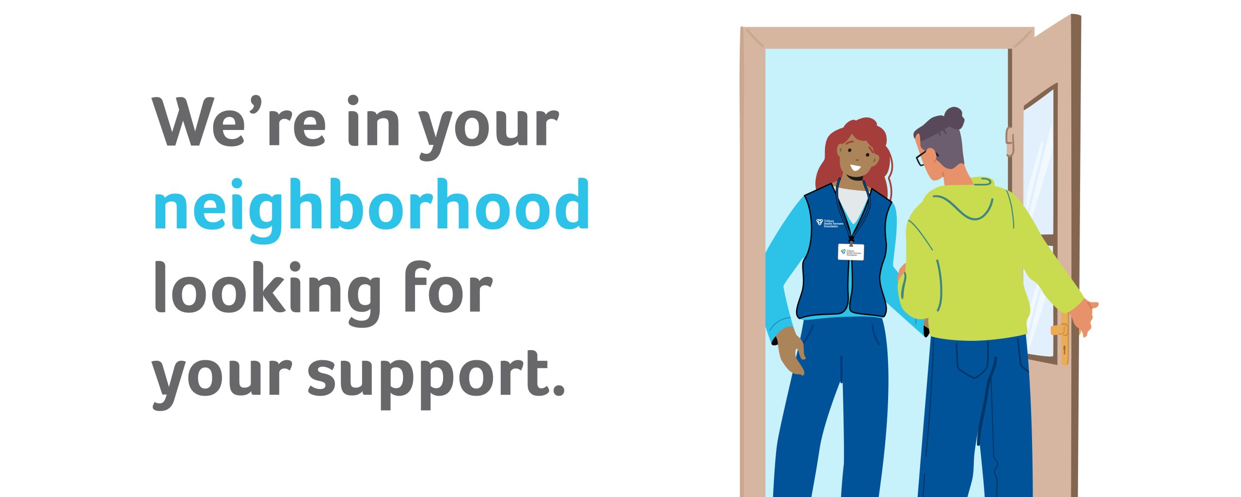 We're in your neighborhood looking for support